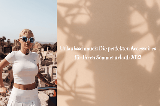 Urlaubsschmuck: Die perfekten Accessoires für Ihren Sommerurlaub 2023